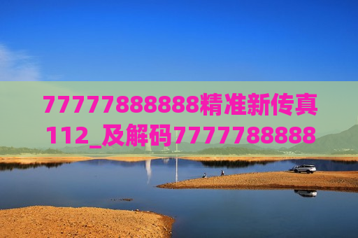77777888888精准新传真112_及解码77777888888精准新传真112，数字背后的创新与价值探索