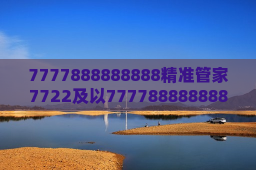 7777888888888精准管家7722及以7777888888888精准管家7722为钥，解锁高效生活新范式