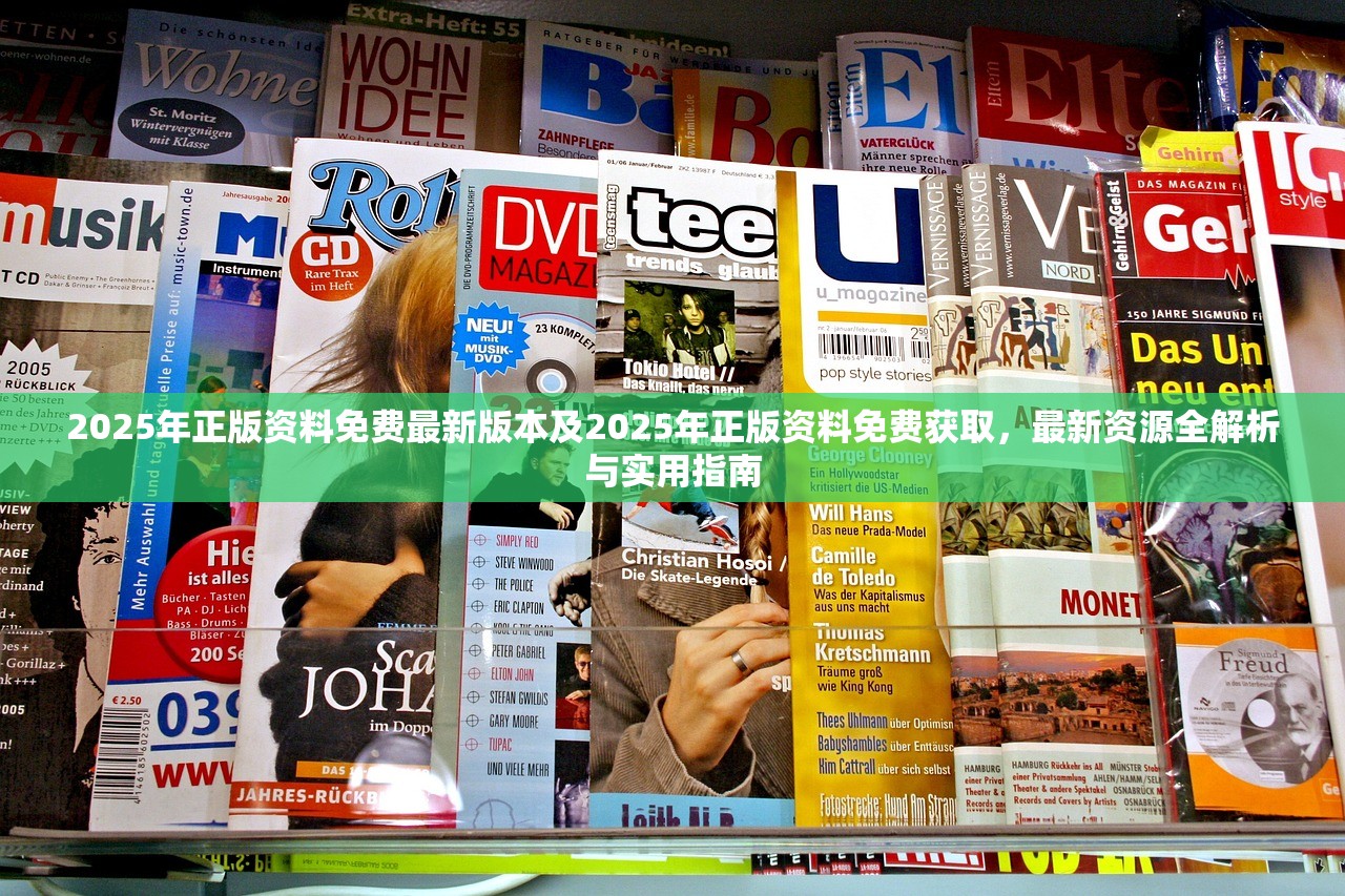 2025年正版资料免费最新版本及2025年正版资料免费获取，最新资源全解析与实用指南